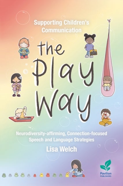 Supporting Children's Communication The Play Way - Neurodiversity-affirming, Connection-focused Speech and Language Strategies