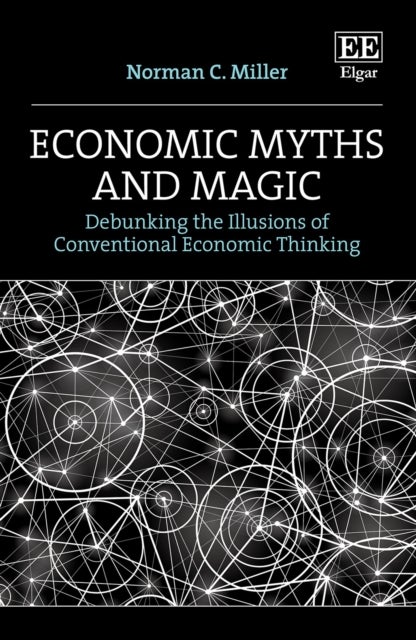 Economic Myths and Magic - Debunking the Illusions of Conventional Economic Thinking