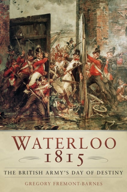 Bilde av Waterloo 1815: The British Army&#039;s Day Of Destiny Av Gregory Fremont-barnes