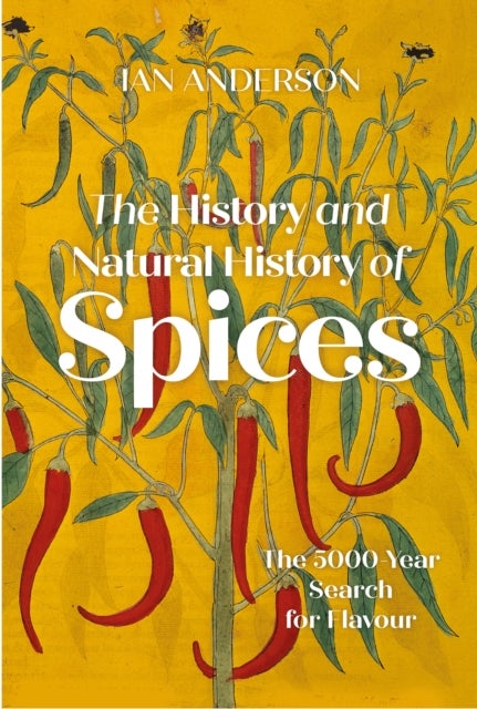 The History and Natural History of Spices - The 5,000-Year Search for Flavour