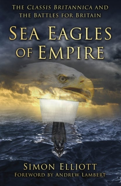 Sea Eagles of Empire - The Classis Britannica and the Battles for Britain