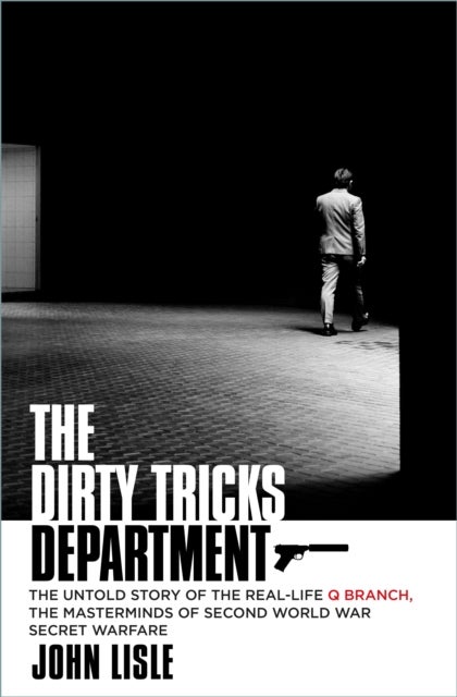 The Dirty Tricks Department - The Untold Story of the Real-life Q Branch, the Masterminds of Second World War Secret Warfare