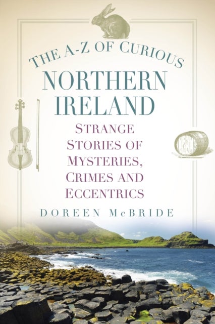 The A-Z of Curious Northern Ireland - Strange Stories of Mysteries, Crimes and Eccentrics