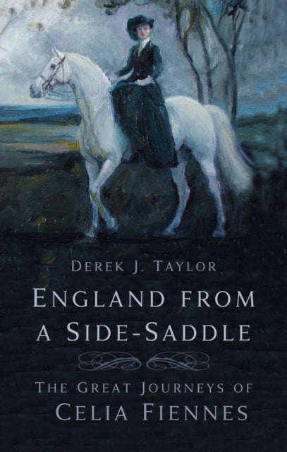 England from a Side-Saddle - The Great Journeys of Celia Fiennes