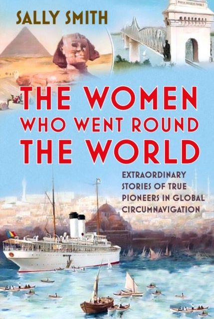 The Women Who Went Round the World - Extraordinary Stories of True Pioneers in Global Circumnavigation