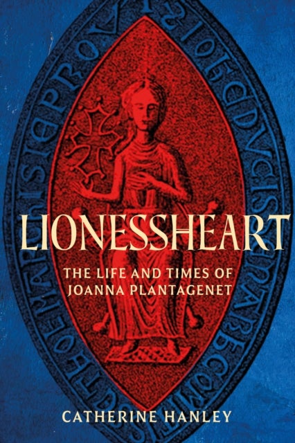 Lionessheart - The Life and Times of Joanna Plantagenet