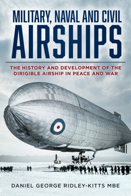 Military, Naval and Civil Airships - The History and Development of the Dirigible Airship in Peace and War