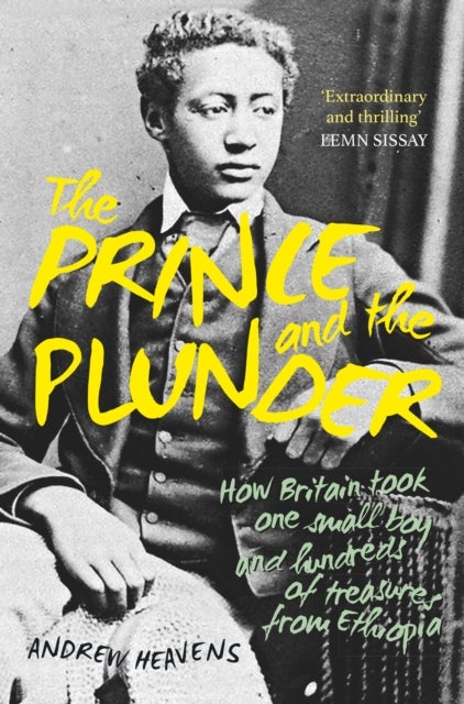 The Prince and the Plunder - How Britain took one small boy and hundreds of treasures from Ethiopia