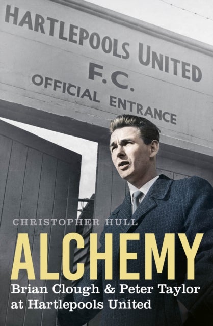Alchemy - Brian Clough & Peter Taylor at Hartlepools United