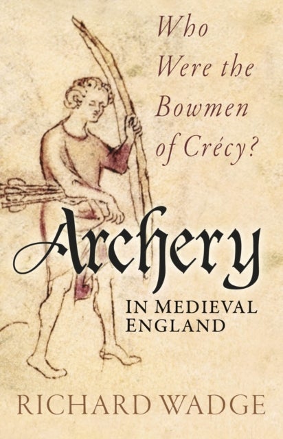 Archery in Medieval England - Who Were the Bowmen of Crecy?