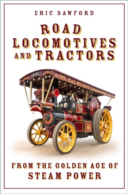 Road Locomotives and Tractors - From the Golden Age of Steam Power