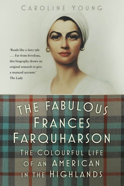 The Fabulous Frances Farquharson - The Colourful Life of an American in the Highlands