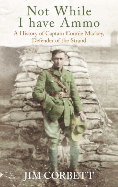 Not While I Have Ammo - A History of Captain Connie Mackey, Defender of the Strand