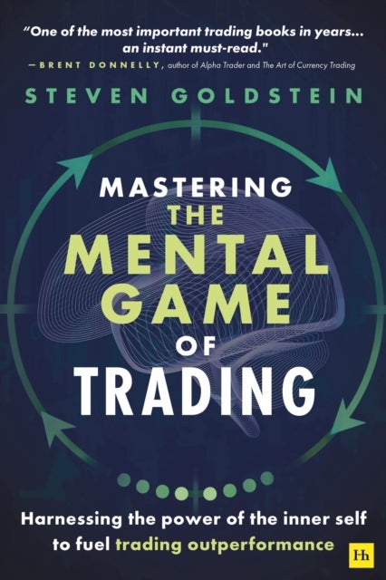Mastering the Mental Game of Trading - Harnessing the power of the inner self to fuel trading outperformance