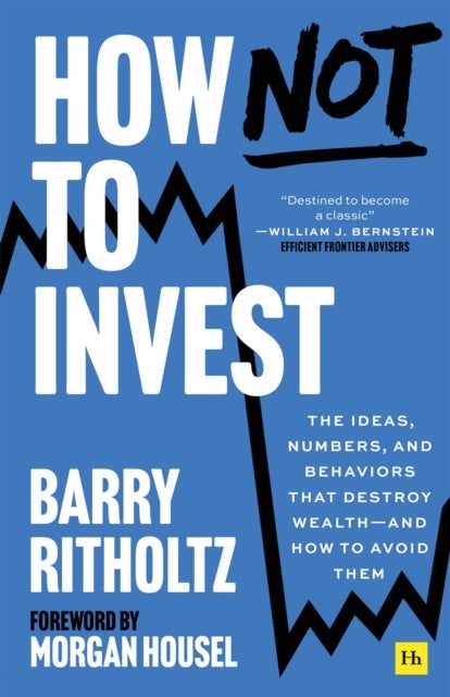 How Not to Invest - The ideas, numbers, and behaviors that destroy wealth¿and how to avoid them