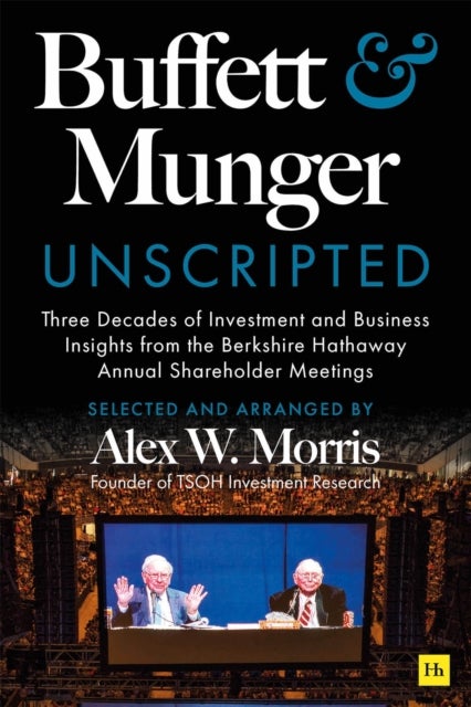 Buffett and Munger Unscripted - Three Decades of Investment and Business Insights from the Berkshire Hathaway Annual Shareholder Mee