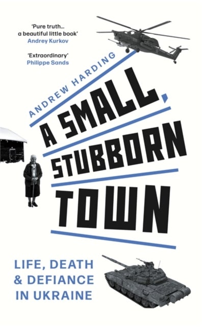 A Small, Stubborn Town - Life, death and defiance in Ukraine - 'The mesmerising story of how in the face of a mighty army, or