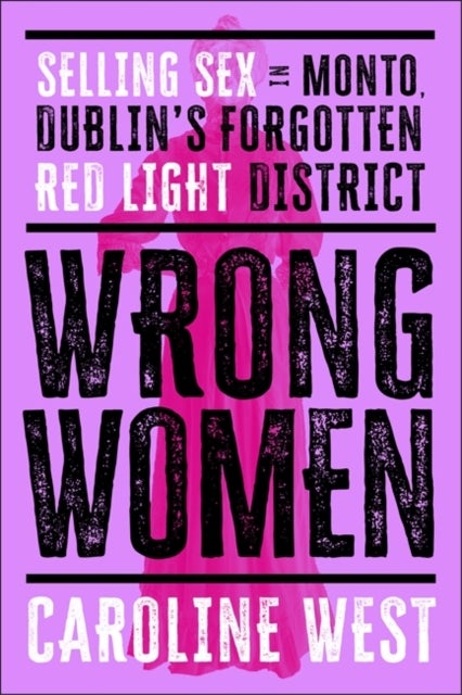Wrong Women - Selling Sex in Monto, Dublin's Forgotten Red Light District