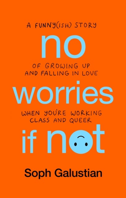 No Worries If Not - A Funny(ish) Story of Growing Up and Falling in Love When You're Working Class and Queer