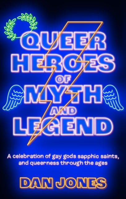Queer Heroes of Myth and Legend - A celebration of gay gods, sapphic saints, and queerness through the ages