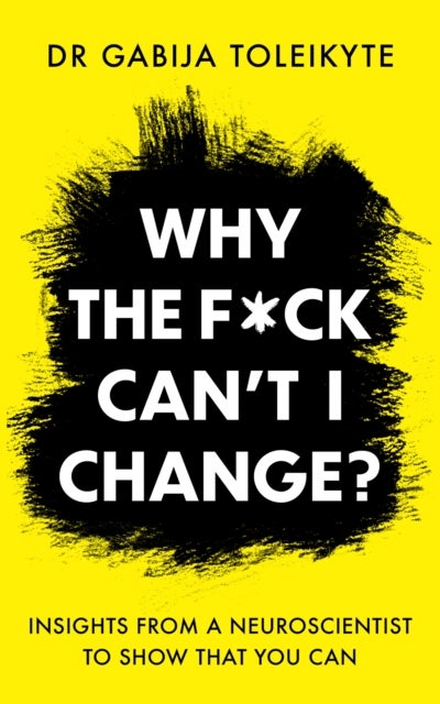 Why the F*ck Can¿t I Change? - Insights from a neuroscientist to show that you can