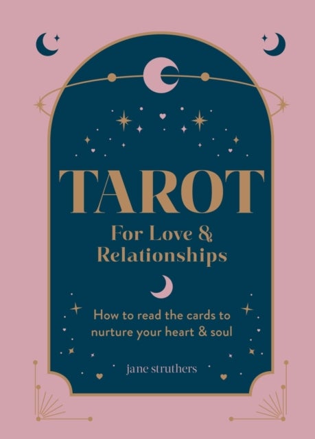 Tarot for Love & Relationships - How to read the cards to nurture your heart & soul