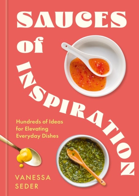 Sauces of Inspiration - Hundreds of Ideas for Elevating Everyday Dishes