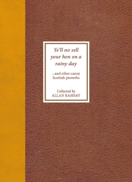 Ye'll No Sell Your Hen on a Rainy Day - and other canny Scottish proverbs
