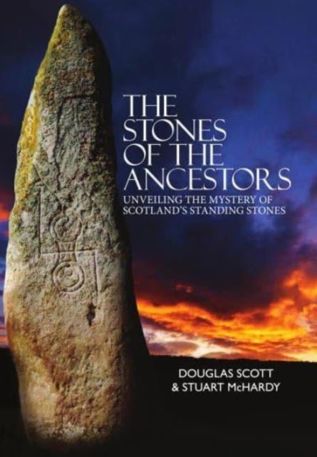 The Stones of the Ancestors - Unveiling the Mystery of Scotland¿s Standing Stones