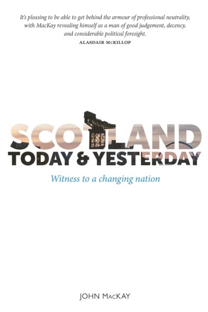 Scotland Today & Yesterday - Witness to a Changing Nation
