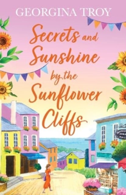 Secrets and Sunshine by the Sunflower Cliffs - A beautiful, feel-good, romantic read from Georgina Troy for 2024