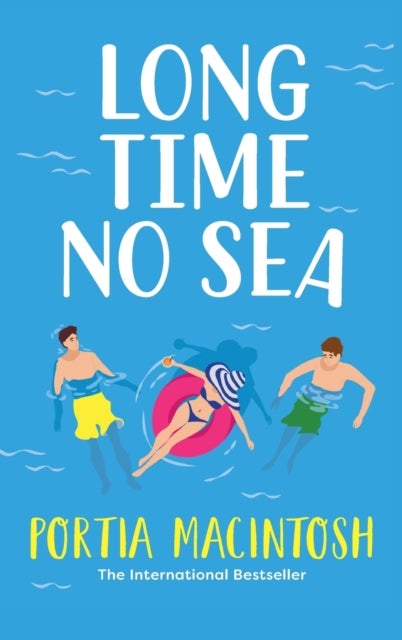 Long Time No Sea - A laugh-out-loud, sun-drenched love triangle romantic comedy from MILLION-COPY BESTSELLER Portia Mac