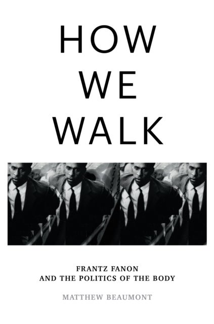 How We Walk - Frantz Fanon and the Politics of the Body