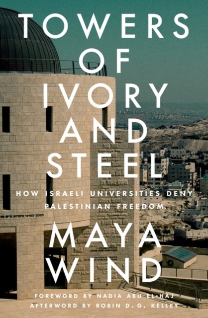 Towers of Ivory and Steel - How Israeli Universities Deny Palestinian Freedom
