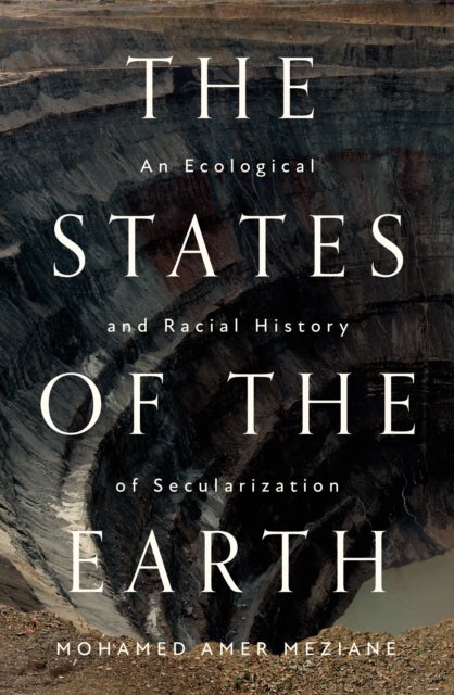 The States of the Earth - An Ecological and Racial History of Secularization