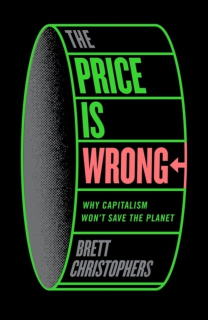 The Price is Wrong - Why Capitalism Won't Save the Planet