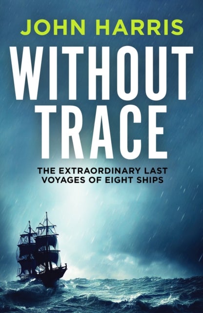 Without Trace - The Extraordinary Last Voyages of Eight Ships
