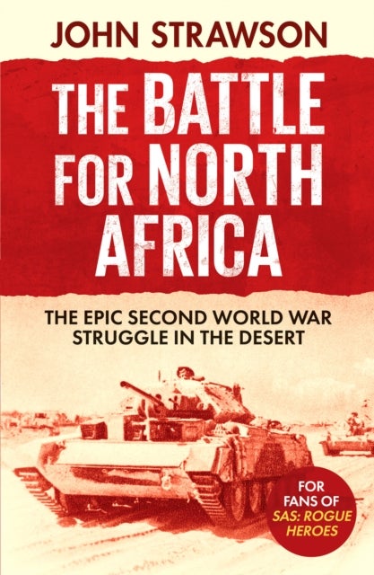The Battle for North Africa - The Epic Second World War Struggle in the Desert