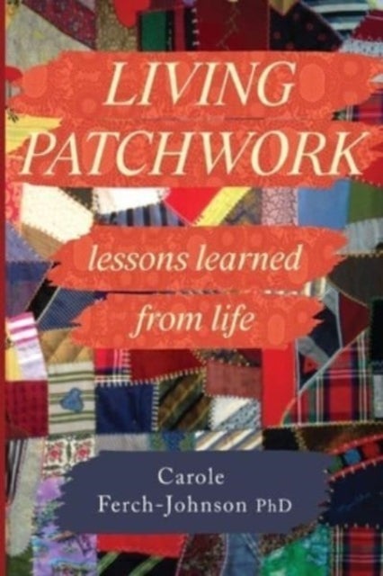 Bilde av Living Patchwork: Lessons Learned From Life Av Carole Ferch-johnson Phd