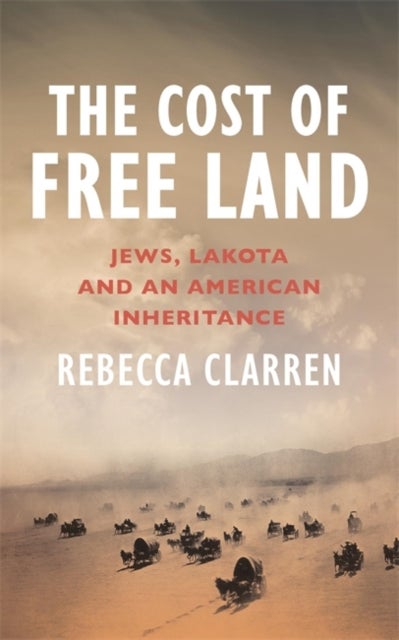 The Cost of Free Land - Jews, Lakota and an American Inheritance