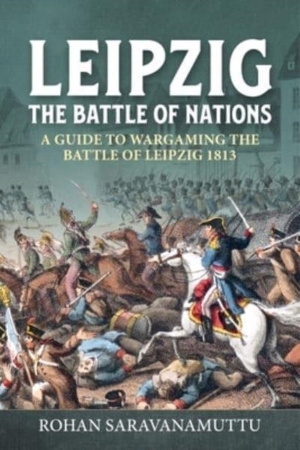 Leipzig The Battle of Nations - A Wargamer's Guide to the Battle of Leipzig 1813