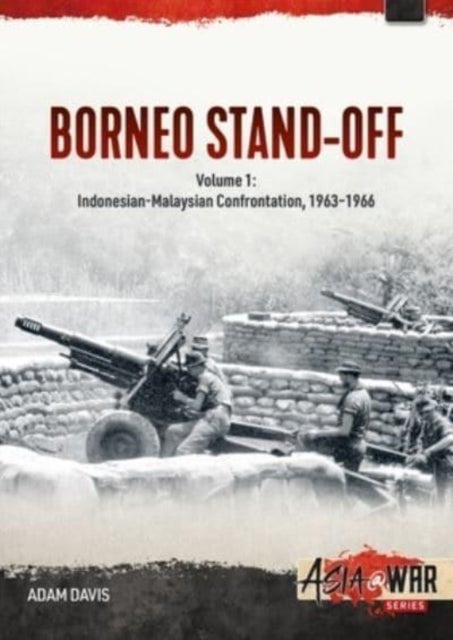 The Borneo Confrontation - Volume 1 - Indonesian-Malaysian Confrontation, 1963-1966