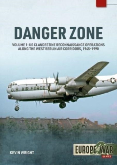 Danger Zone - Us Clandestine Reconnaissance Operations Along the West Berlin Air Corridors, 1945-1990
