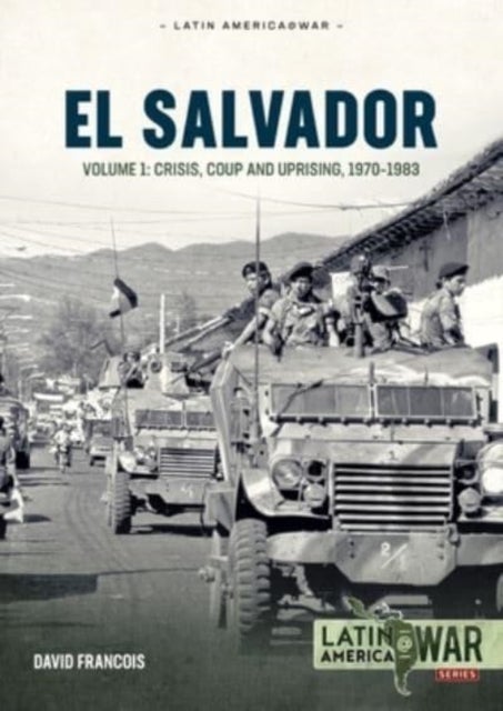 El Salvador - Volume 1 - Crisis, Coup and Uprising, 1970-1983