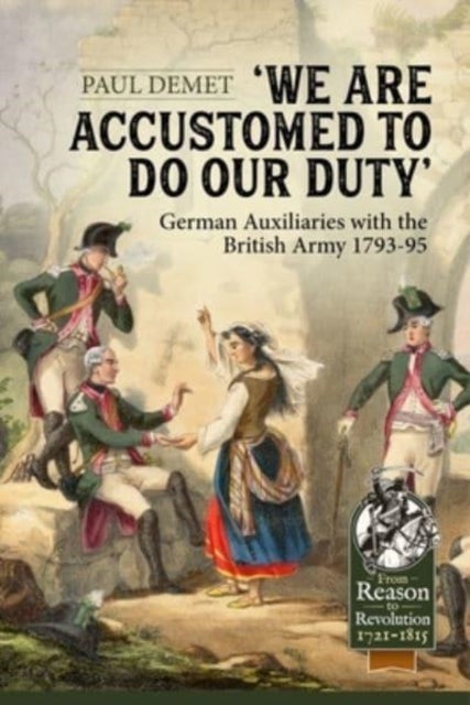 Bilde av We Are Accustomed To Do Our Duty: German Auxiliaries With The British Army 1793-95 Av Paul Demet