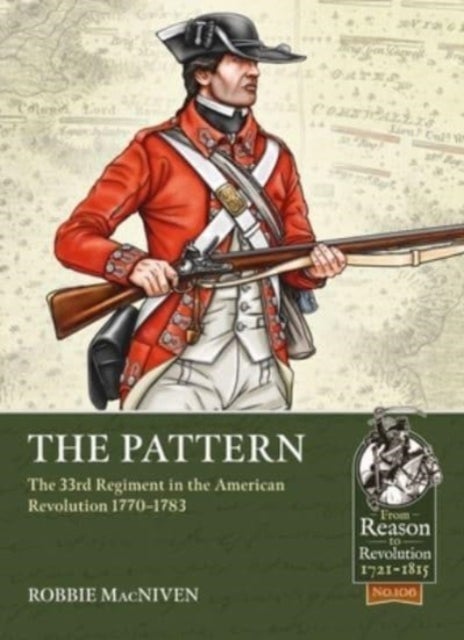 The Pattern - The 33rd Regiment and the British Infantry Experience During the American Revolution, 1770-1783