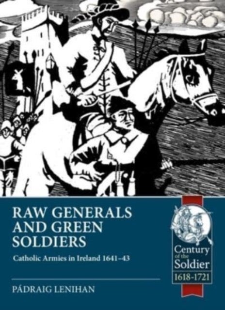 Raw Generals and Green Soldiers - Catholic Armies in Ireland 1641-43