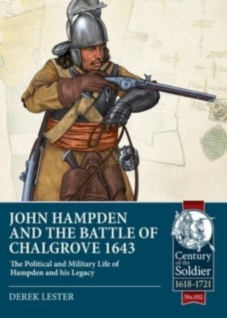 John Hampden and the Battle of Chalgrove - The Political and Military Life of Hampden and His Legacy
