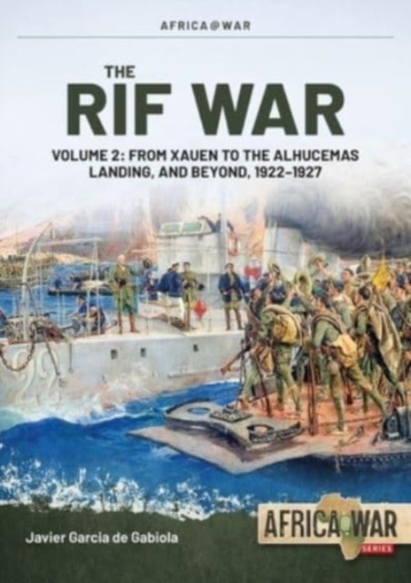 The Rif War Volume 2 - From Xauen to the Alhucemas Landing, and Beyond, 1922-1927