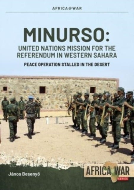 Minurso United Nations Mission for the Referendum in Western Sahara - Peace Operation Stalled in the Desert, 1991-2021